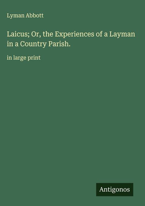 Titel: "Laicus; Or, the Experiences of a Layman in a Country Parish." Unten rechts: "Antigonos". Grüner Hintergrund.