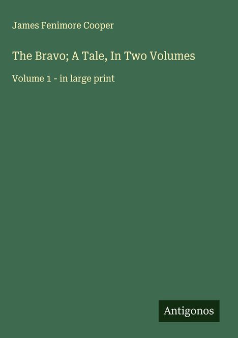 Text: "James Fenimore Cooper, The Bravo; A Tale, In Two Volumes, Volume 1 - in large print, Antigonos". Grünen Hintergrund.
