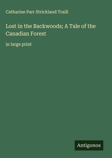 Text: "Catharine Parr Strickland Traill","Lost in the Backwoods; A Tale of the Canadian Forest","in large print". Grüner Hintergrund.
