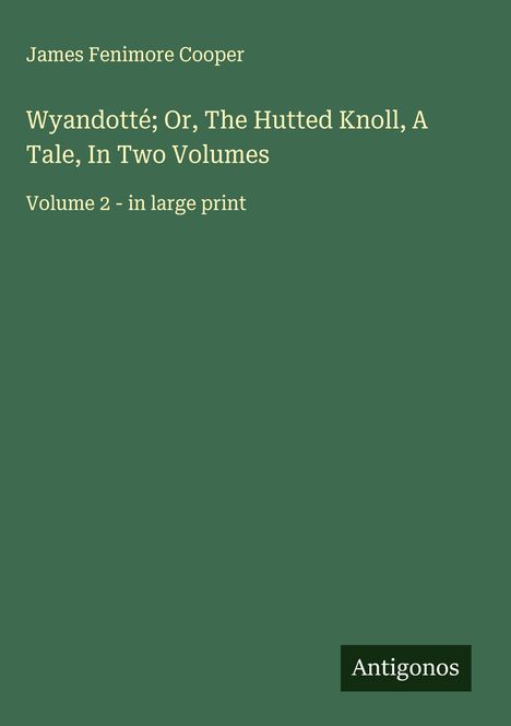 Dunkelgrünes Buchcover mit dem Titel: „Wyandotté; Or, The Hutted Knoll“. Autor: James Fenimore Cooper. Logo: Antigonos.