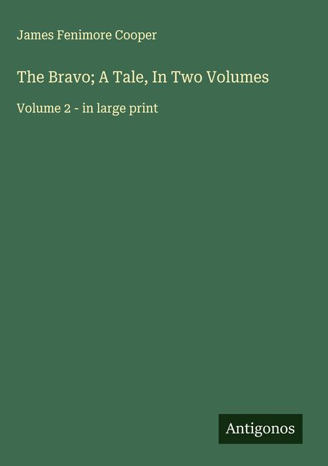 James Fenimore Cooper, The Bravo; A Tale, In Two Volumes, Volume 2 - in large print. Dunkelgrüner Hintergrund.