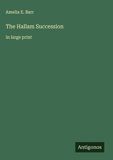 Amelia E. Barr, "The Hallam Succession" in großer Schrift, grüner Hintergrund, Antigonos-Logo unten rechts.