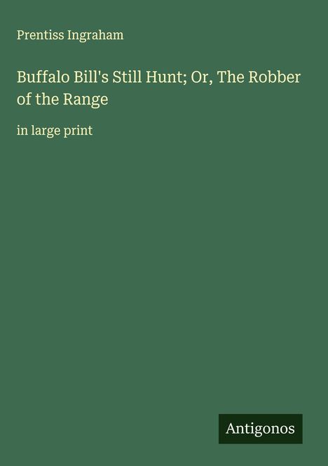 Prentiss Ingraham: Buffalo Bill's Still Hunt; Or, The Robber of the Range, Buch