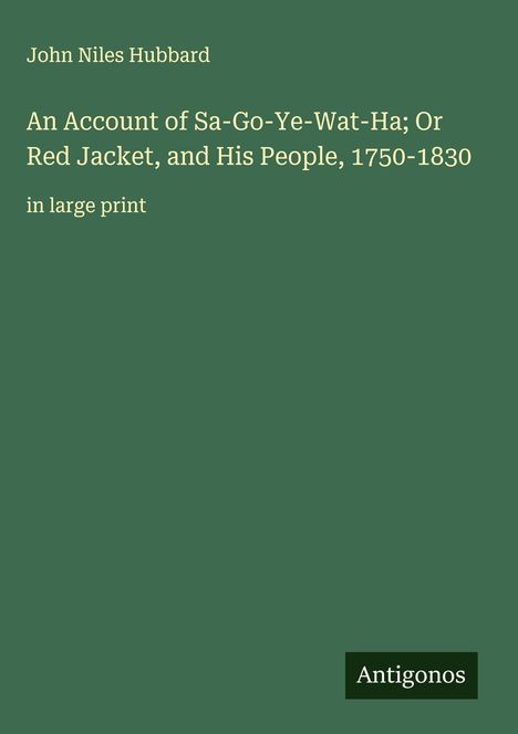 John Niles Hubbard: An Account of Sa-Go-Ye-Wat-Ha; Or Red Jacket, and His People, 1750-1830, Buch