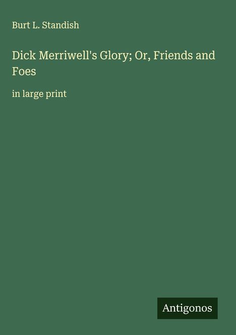 Burt L. Standish: Dick Merriwell's Glory; Or, Friends and Foes, Buch