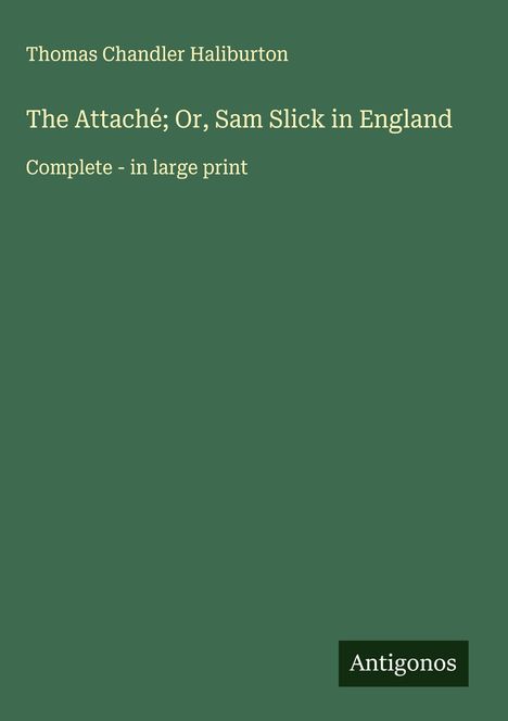 Thomas Chandler Haliburton: The Attaché; Or, Sam Slick in England, Buch