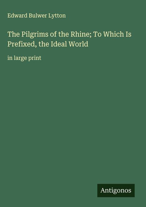 Edward Bulwer Lytton: The Pilgrims of the Rhine; To Which Is Prefixed, the Ideal World, Buch
