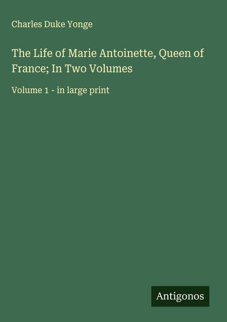 Charles Duke Yonge: The Life of Marie Antoinette, Queen of France; In Two Volumes, Buch