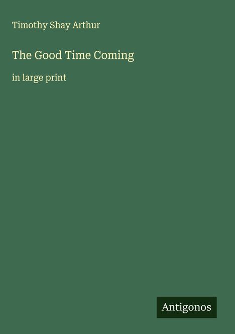Timothy Shay Arthur: The Good Time Coming, Buch
