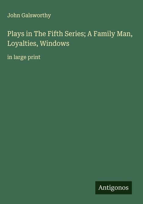 John Galsworthy: Plays in The Fifth Series; A Family Man, Loyalties, Windows, Buch