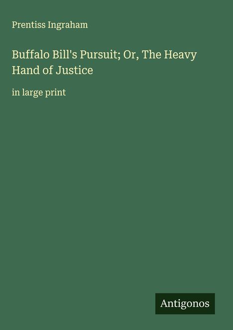 Prentiss Ingraham: Buffalo Bill's Pursuit; Or, The Heavy Hand of Justice, Buch
