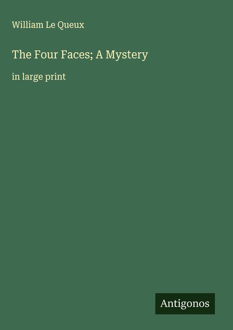 William Le Queux: The Four Faces; A Mystery, Buch
