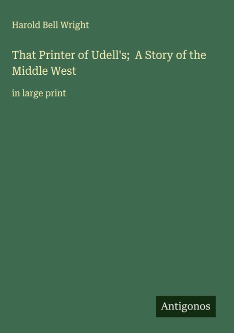 Harold Bell Wright: That Printer of Udell's; A Story of the Middle West, Buch