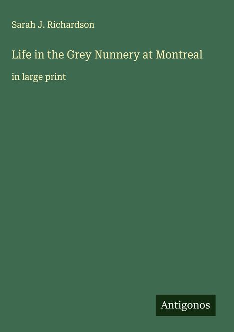 Sarah J. Richardson: Life in the Grey Nunnery at Montreal, Buch