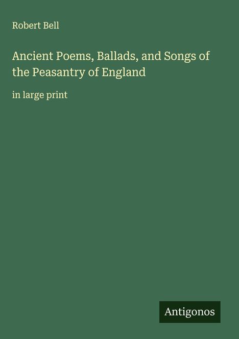 Robert Bell: Ancient Poems, Ballads, and Songs of the Peasantry of England, Buch