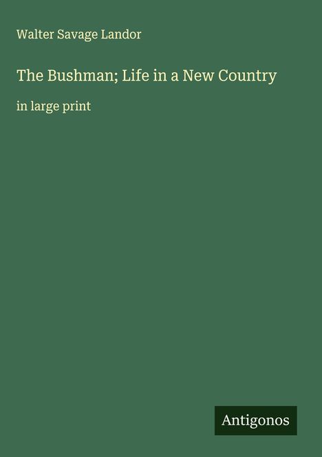 Walter Savage Landor: The Bushman; Life in a New Country, Buch