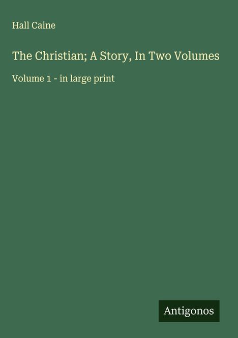Hall Caine: The Christian; A Story, In Two Volumes, Buch