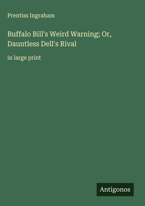 Prentiss Ingraham: Buffalo Bill's Weird Warning; Or, Dauntless Dell's Rival, Buch