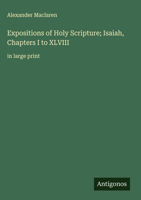 Alexander Maclaren: Expositions of Holy Scripture; Isaiah, Chapters I to XLVIII, Buch