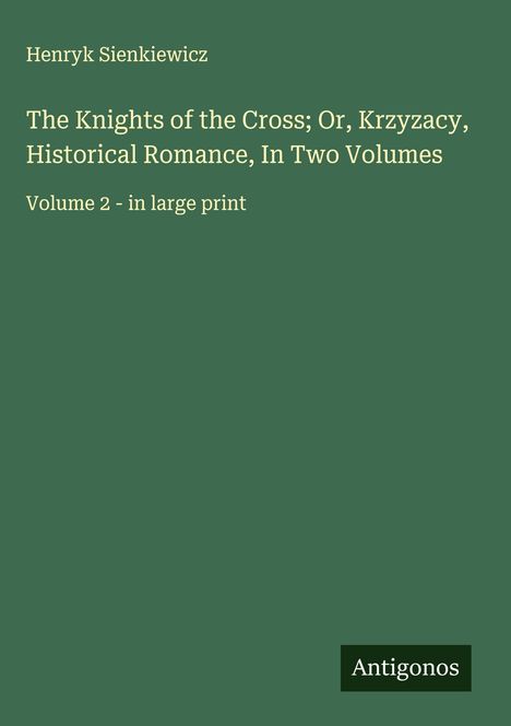Henryk Sienkiewicz: The Knights of the Cross; Or, Krzyzacy, Historical Romance, In Two Volumes, Buch