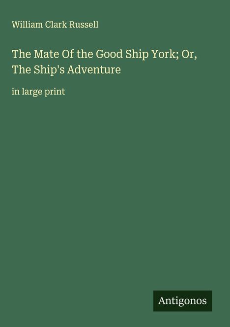 William Clark Russell: The Mate Of the Good Ship York; Or, The Ship's Adventure, Buch