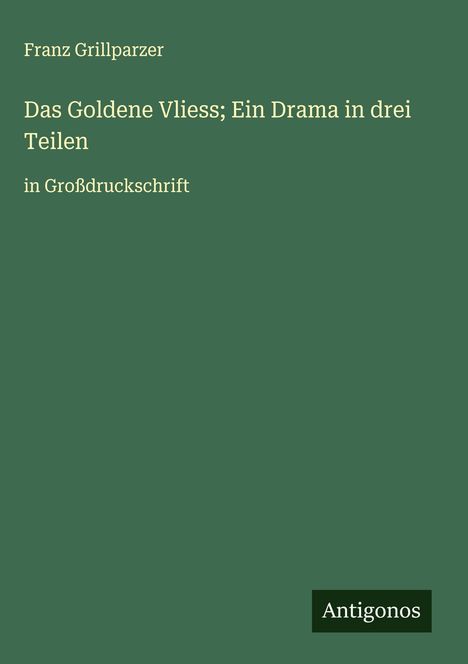 Franz Grillparzer: Das Goldene Vliess; Ein Drama in drei Teilen, Buch
