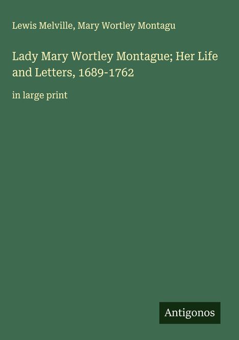 Lewis Melville: Lady Mary Wortley Montague; Her Life and Letters, 1689-1762, Buch