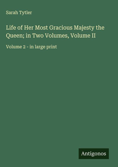 Sarah Tytler: Life of Her Most Gracious Majesty the Queen; in Two Volumes, Volume II, Buch