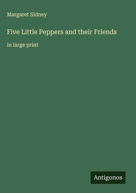 Margaret Sidney: Five Little Peppers and their Friends, Buch