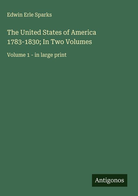 Edwin Erle Sparks: The United States of America 1783-1830; In Two Volumes, Buch