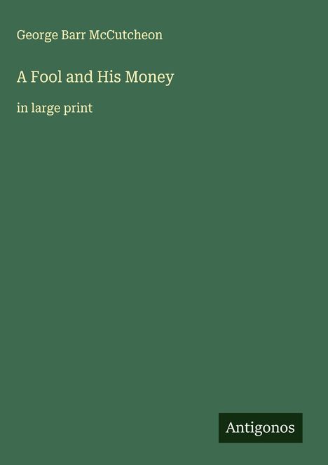 George Barr Mccutcheon: A Fool and His Money, Buch