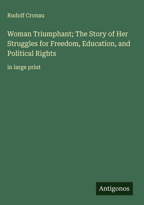 Rudolf Cronau: Woman Triumphant; The Story of Her Struggles for Freedom, Education, and Political Rights, Buch