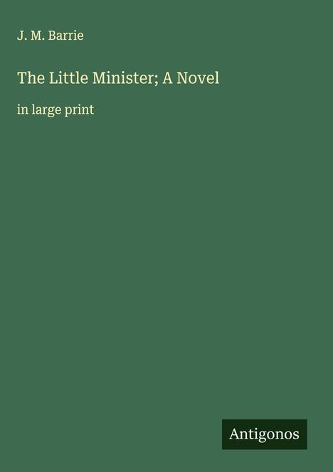 J. M. Barrie: The Little Minister; A Novel, Buch