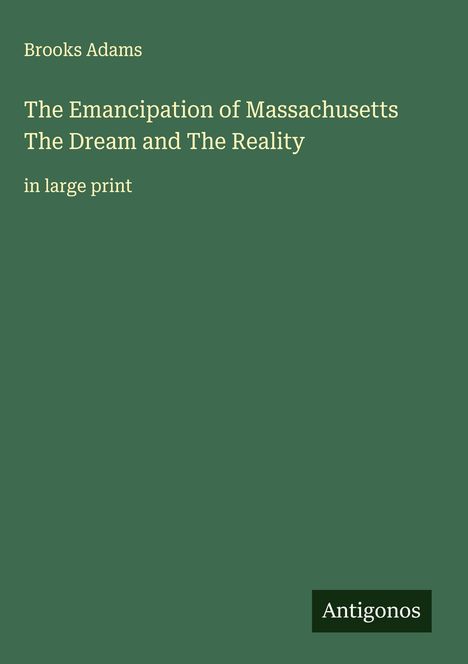 Brooks Adams: The Emancipation of Massachusetts The Dream and The Reality, Buch