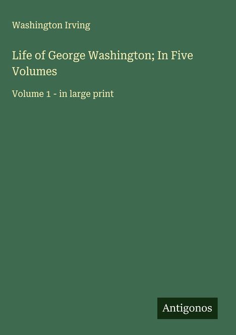 Washington Irving: Life of George Washington; In Five Volumes, Buch