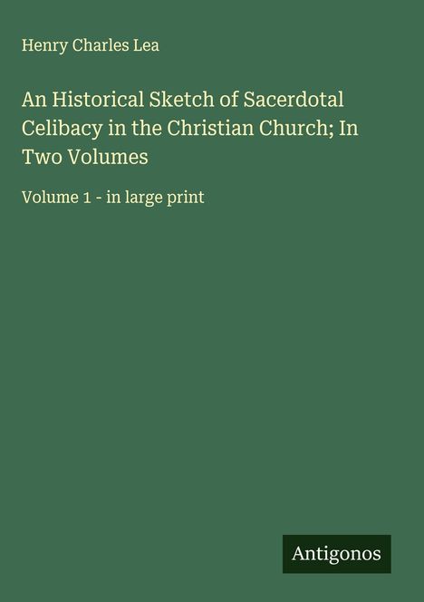 Henry Charles Lea: An Historical Sketch of Sacerdotal Celibacy in the Christian Church; In Two Volumes, Buch