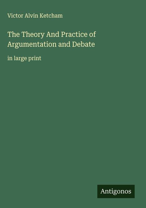 Victor Alvin Ketcham: The Theory And Practice of Argumentation and Debate, Buch