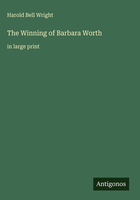 Harold Bell Wright: The Winning of Barbara Worth, Buch