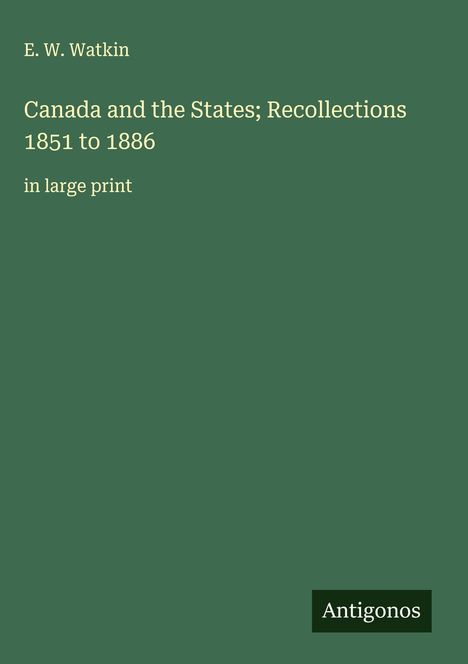 E. W. Watkin: Canada and the States; Recollections 1851 to 1886, Buch