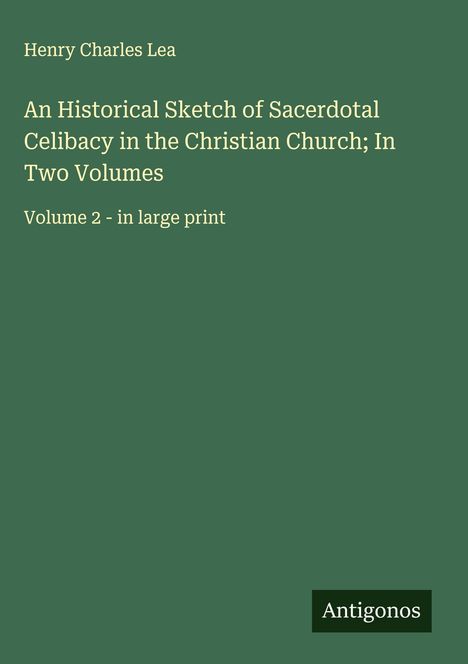 Henry Charles Lea: An Historical Sketch of Sacerdotal Celibacy in the Christian Church; In Two Volumes, Buch