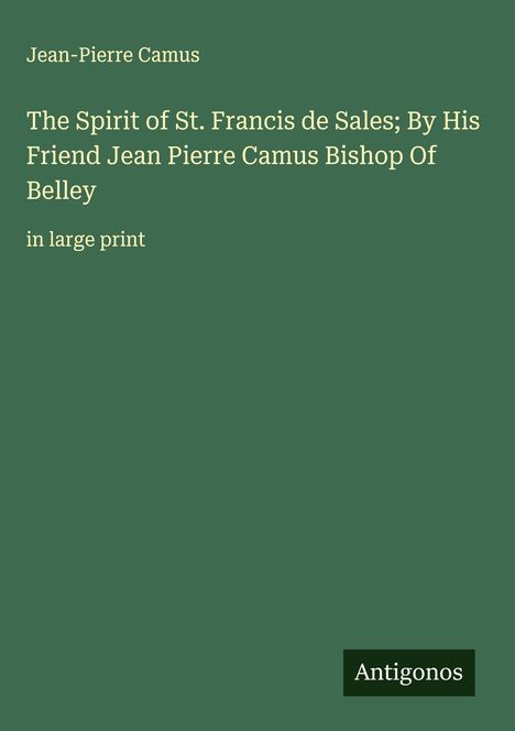 Jean-Pierre Camus: The Spirit of St. Francis de Sales; By His Friend Jean Pierre Camus Bishop Of Belley, Buch