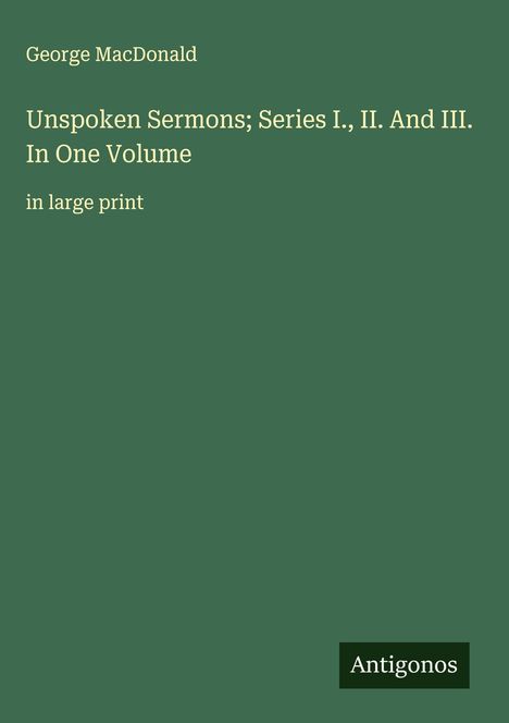 George Macdonald: Unspoken Sermons; Series I., II. And III. In One Volume, Buch