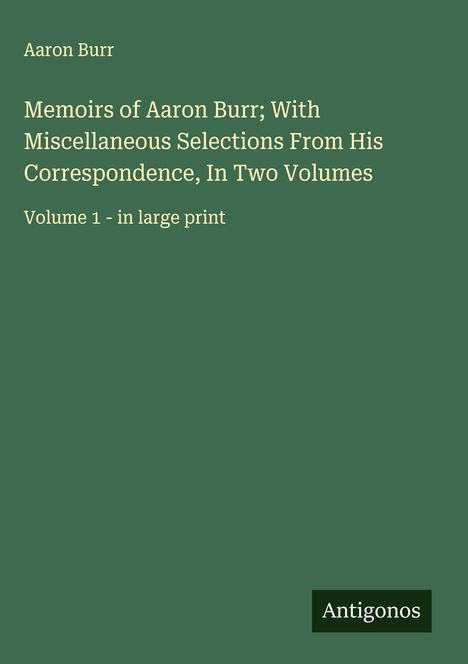 Aaron Burr: Memoirs of Aaron Burr; With Miscellaneous Selections From His Correspondence, In Two Volumes, Buch
