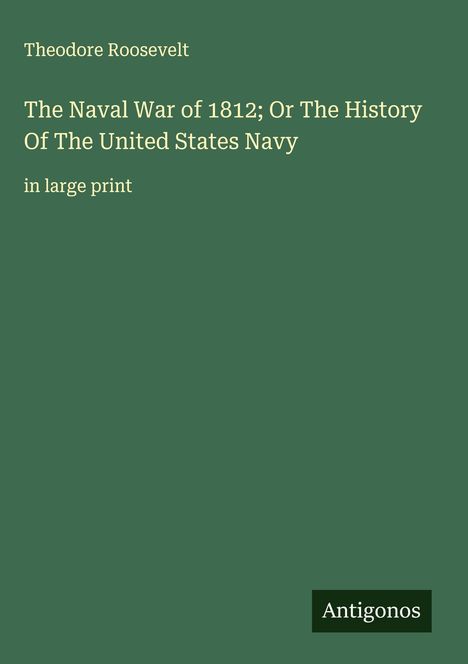 Theodore Roosevelt: The Naval War of 1812; Or The History Of The United States Navy, Buch