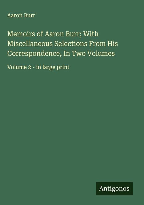 Aaron Burr: Memoirs of Aaron Burr; With Miscellaneous Selections From His Correspondence, In Two Volumes, Buch