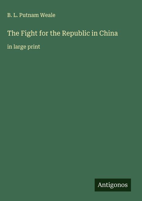 B. L. Putnam Weale: The Fight for the Republic in China, Buch