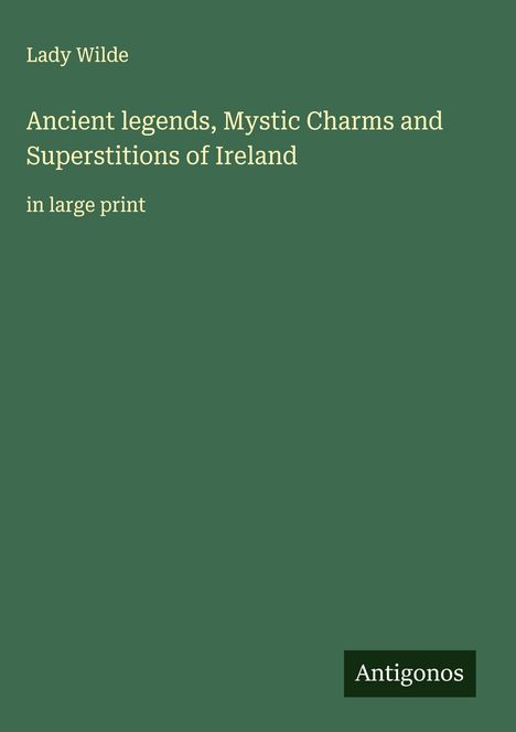 Lady Wilde: Ancient legends, Mystic Charms and Superstitions of Ireland, Buch