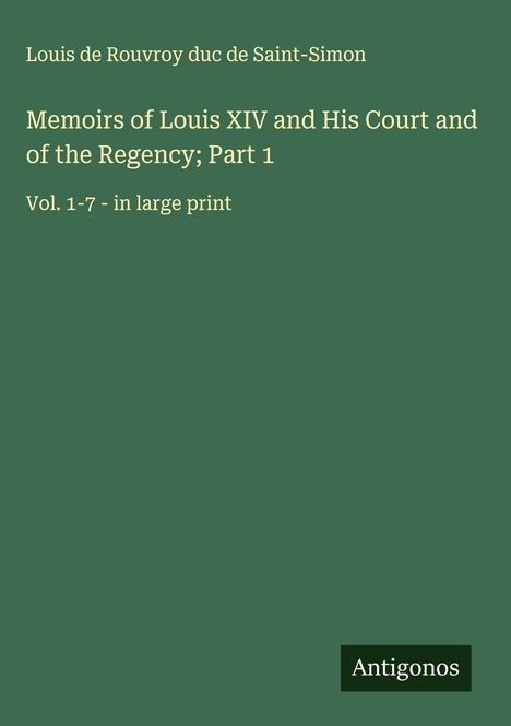 Louis De Rouvroy Duc De Saint-Simon: Memoirs of Louis XIV and His Court and of the Regency; Part 1, Buch