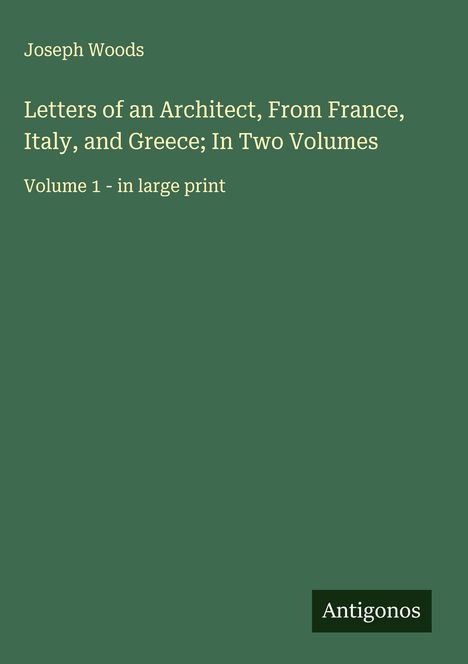 Joseph Woods: Letters of an Architect, From France, Italy, and Greece; In Two Volumes, Buch