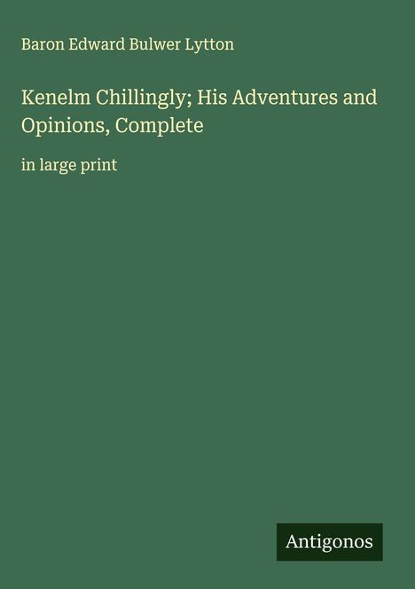 Baron Edward Bulwer Lytton: Kenelm Chillingly; His Adventures and Opinions, Complete, Buch